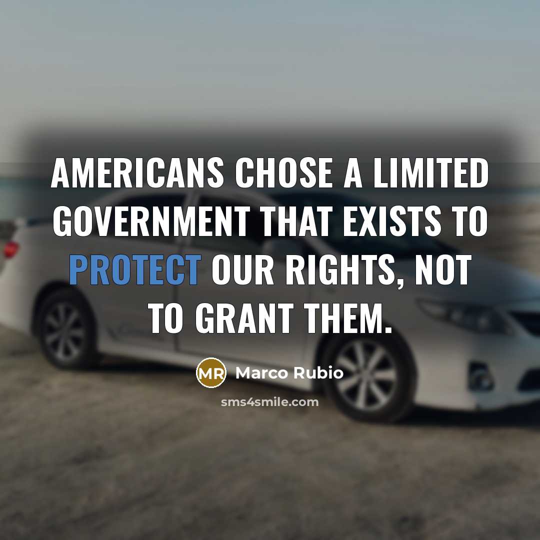 “Americans chose a limited government that exists to protect our…” quote by Marco Rubio