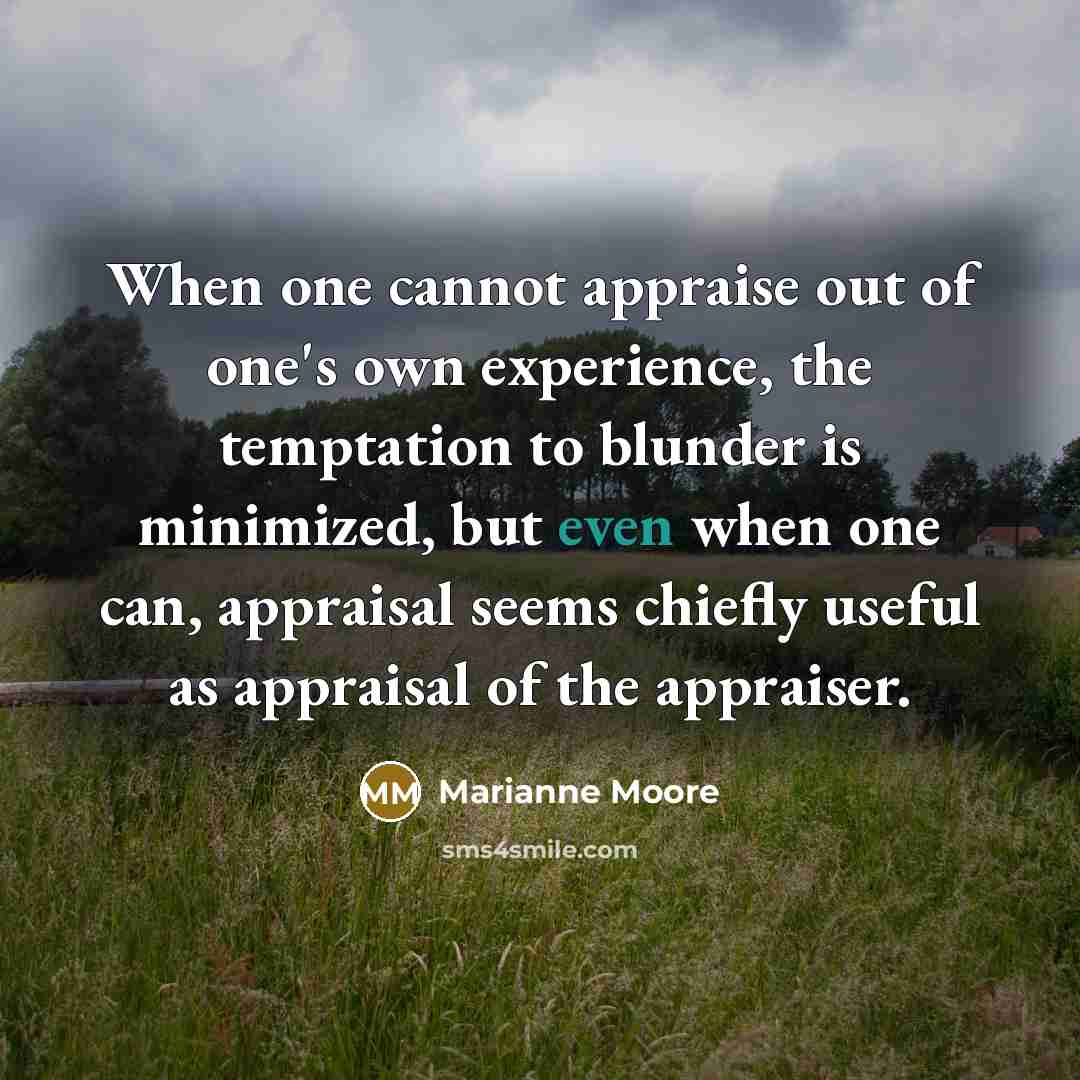 “When one cannot appraise out of one's own experience, the…” quote by Marianne Moore