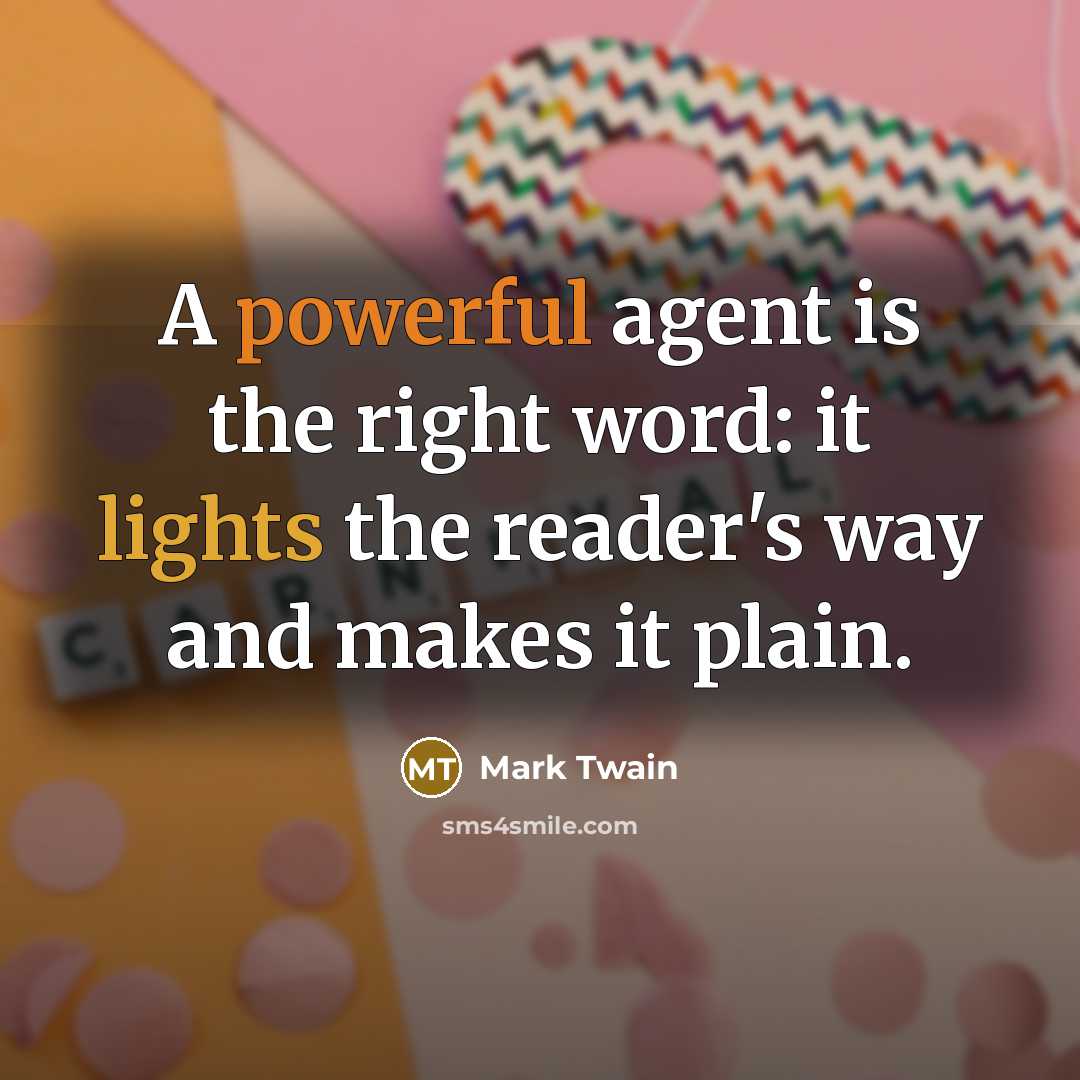 “A powerful agent is the right word: it lights the reader's way and makes it plain.” quote by Mark Twain