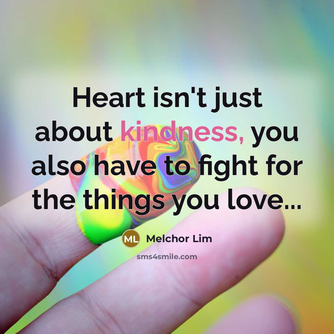 “Heart isn't just about kindness, you also have to fight…” quote by Melchor Lim