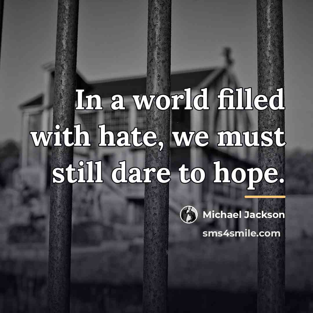 “In a world filled with hate, we must still dare…” quote by Michael Jackson