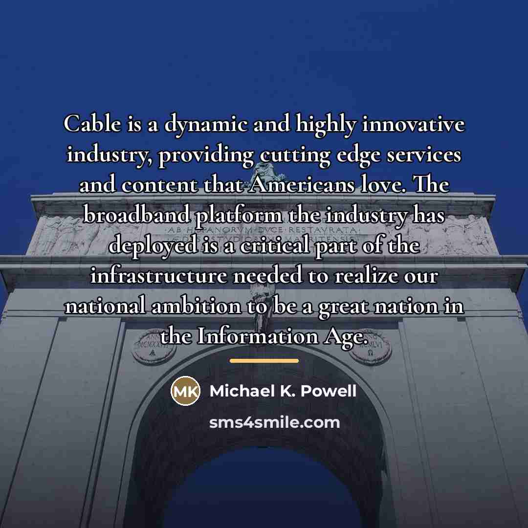 “Cable is a dynamic and highly innovative industry, providing cutting…” quote by Michael K. Powell