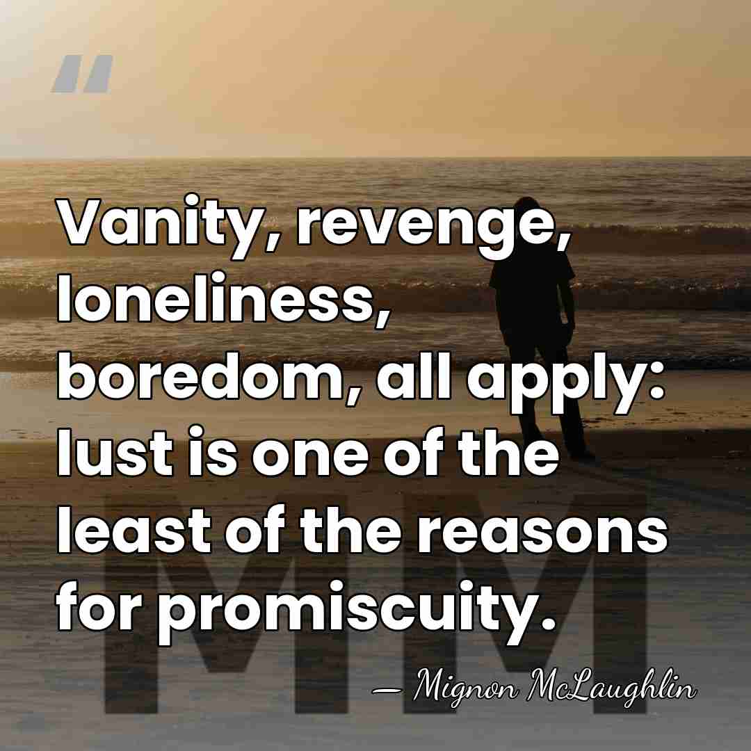 Vanity, revenge, loneliness, boredom, all apply: lust is one of the least&hellip; - Mignon McLaughlin