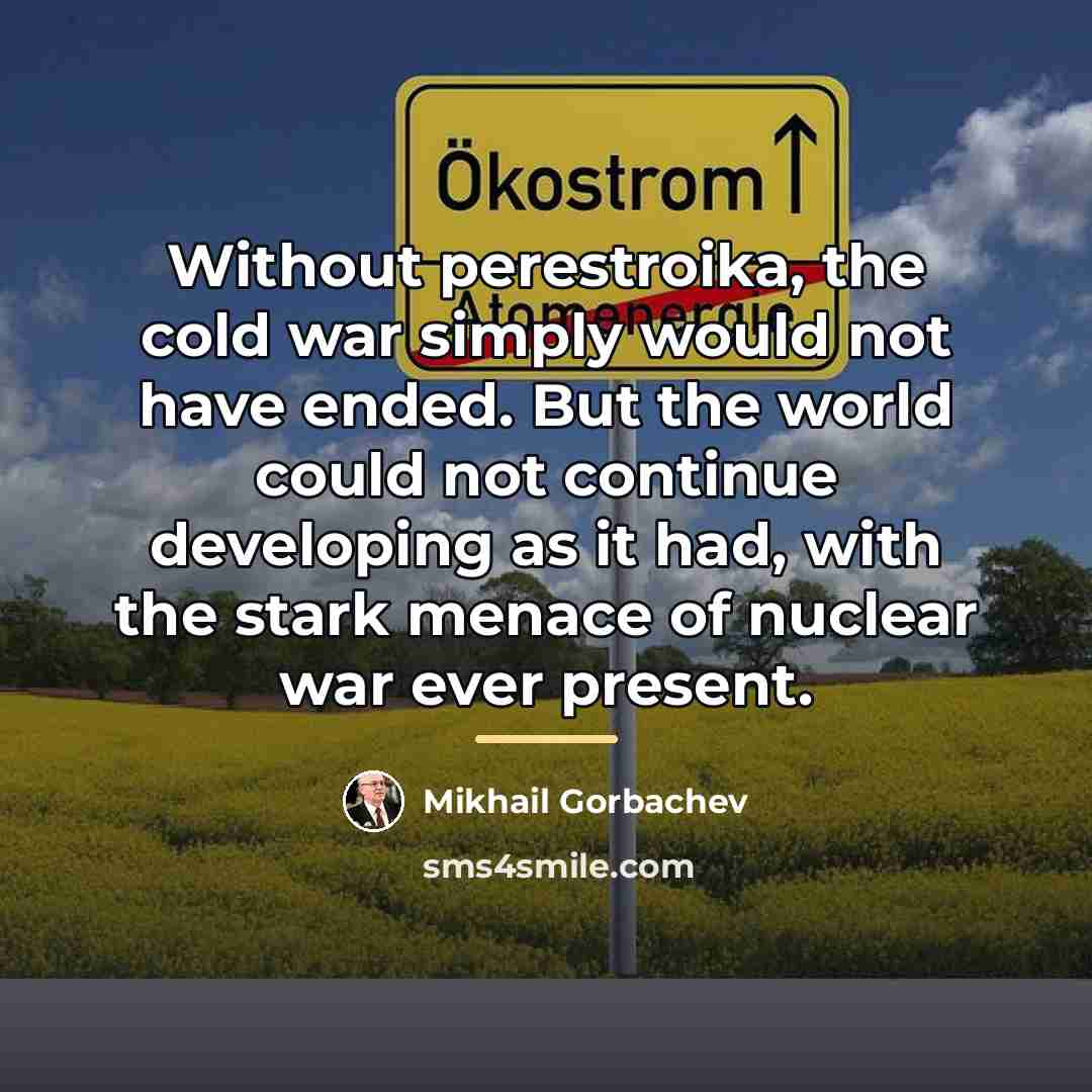 “Without perestroika, the cold war simply would not have ended.…” quote by Mikhail Gorbachev
