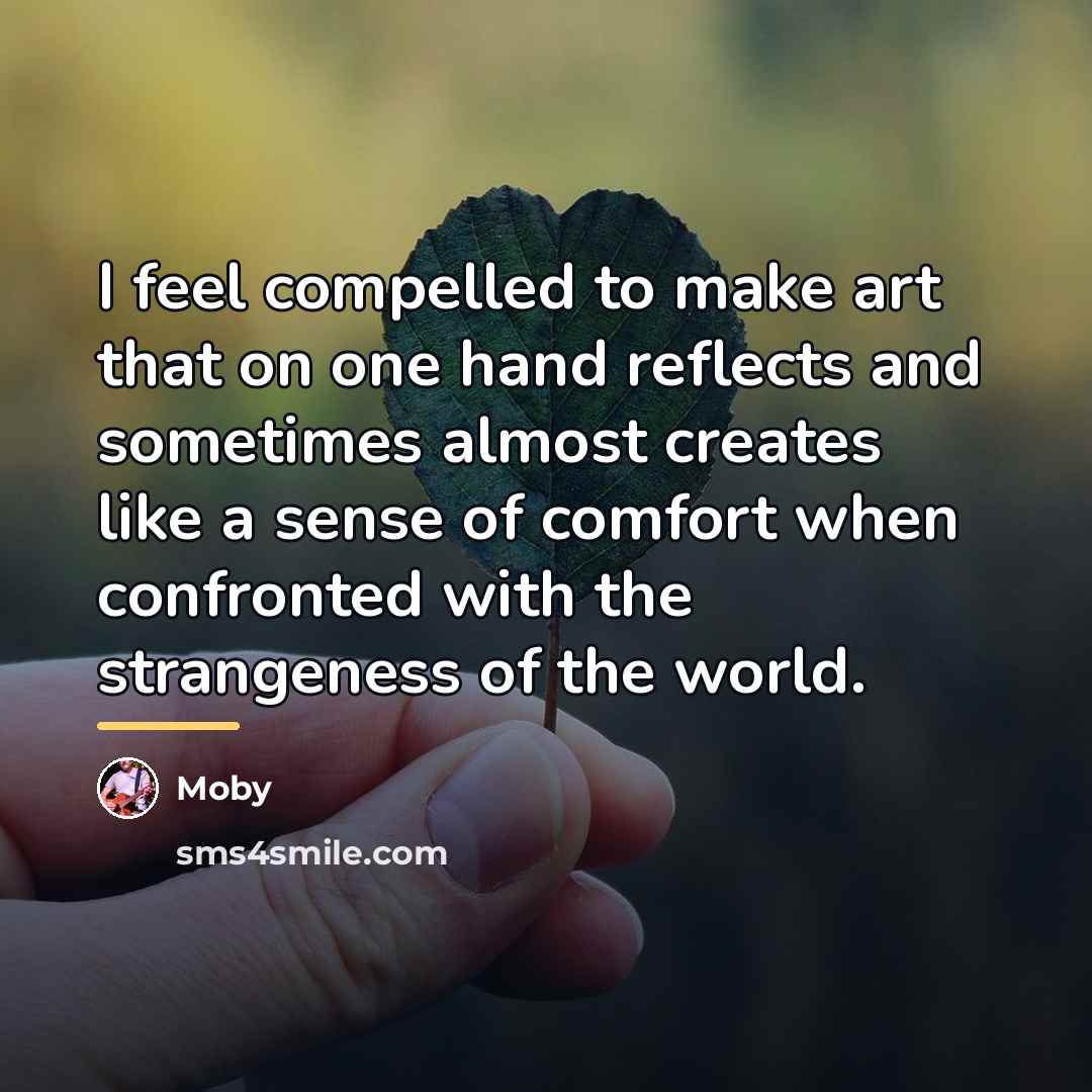 “I feel compelled to make art that on one hand…” quote by Moby
