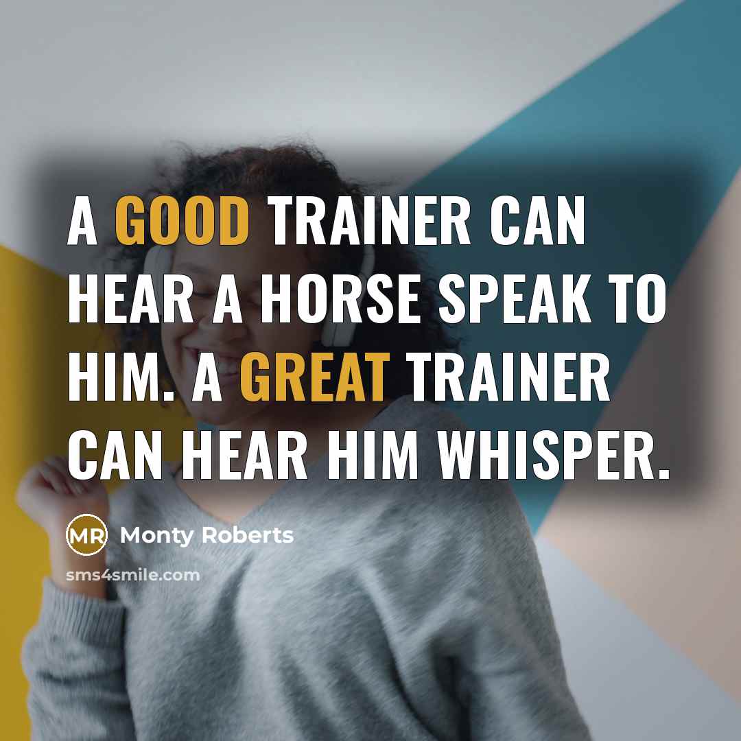 “A good trainer can hear a horse speak to him.…” quote by Monty Roberts