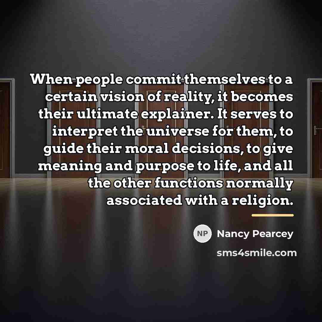 “When people commit themselves to a certain vision of reality,…” quote by Nancy Pearcey