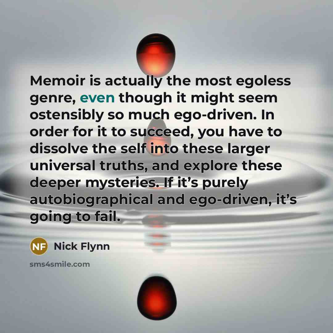 “Memoir is actually the most egoless genre, even though it…” quote by Nick Flynn