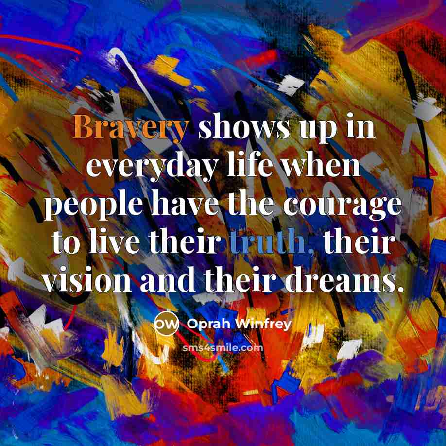 “Bravery shows up in everyday life when people have the…” quote by Oprah Winfrey