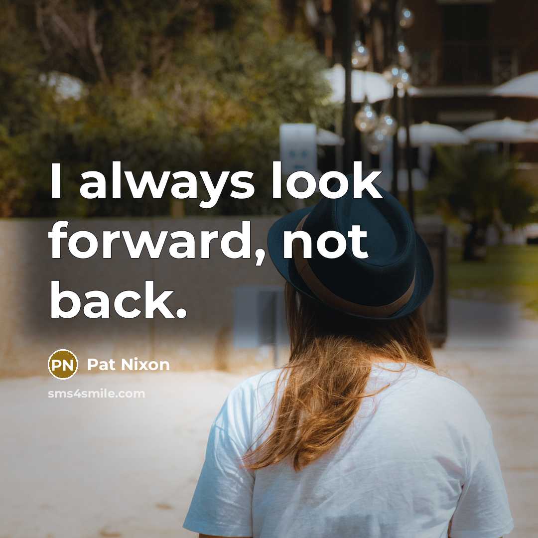 “I always look forward, not back.…” quote by Pat Nixon