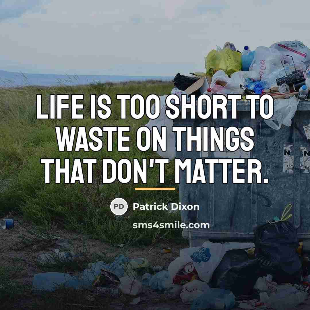 “Life is too short to waste on things that don't…” quote by Patrick Dixon
