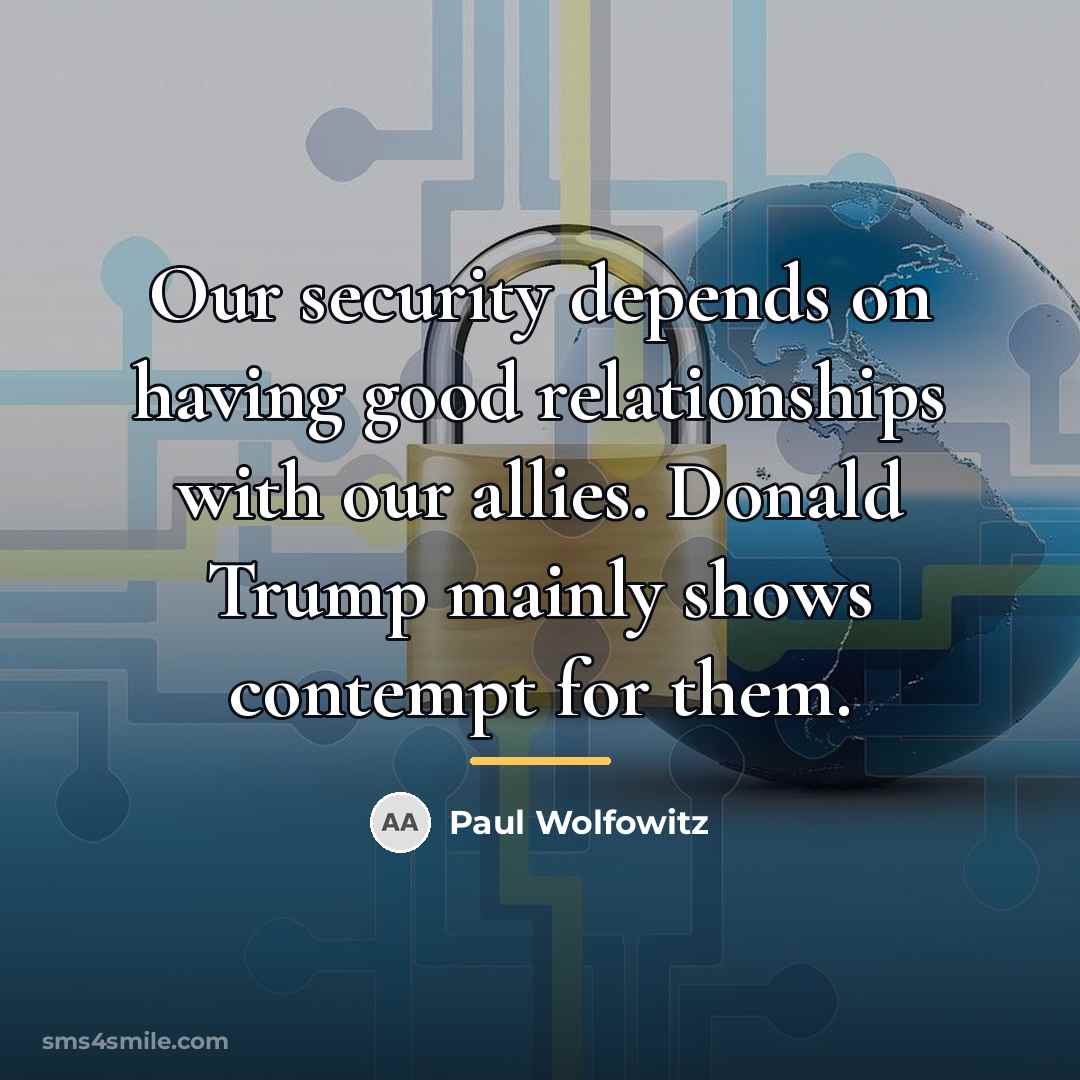 “Our security depends on having good relationships with our allies.…” quote by Paul Wolfowitz