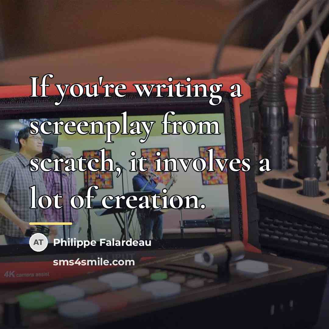 “If you're writing a screenplay from scratch, it involves a…” quote by Philippe Falardeau