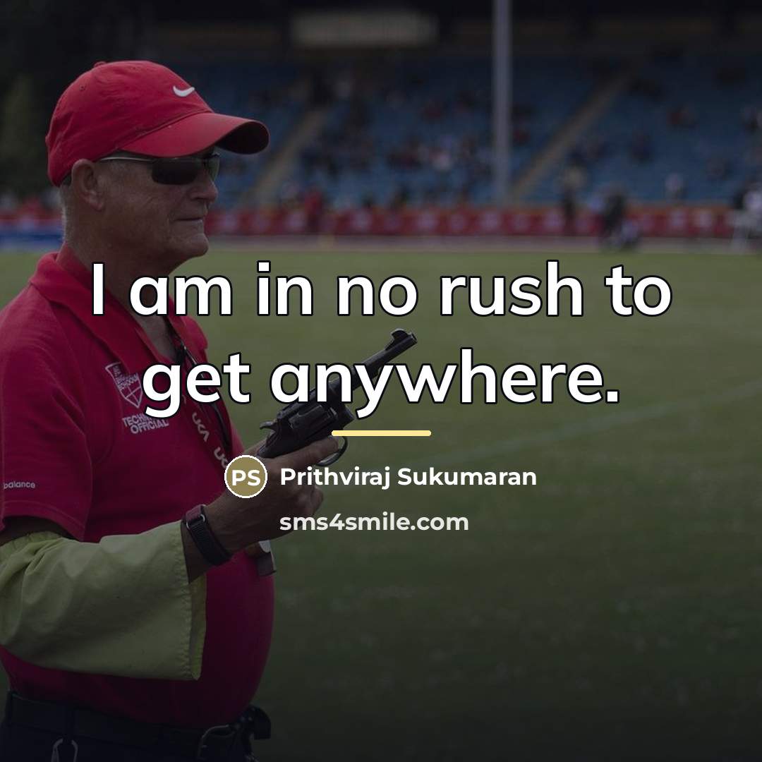 “I am in no rush to get anywhere.…” quote by Prithviraj Sukumaran