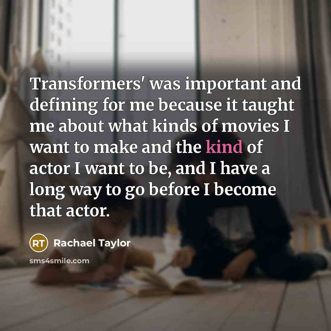 “Transformers' was important and defining for me because it taught…” quote by Rachael Taylor