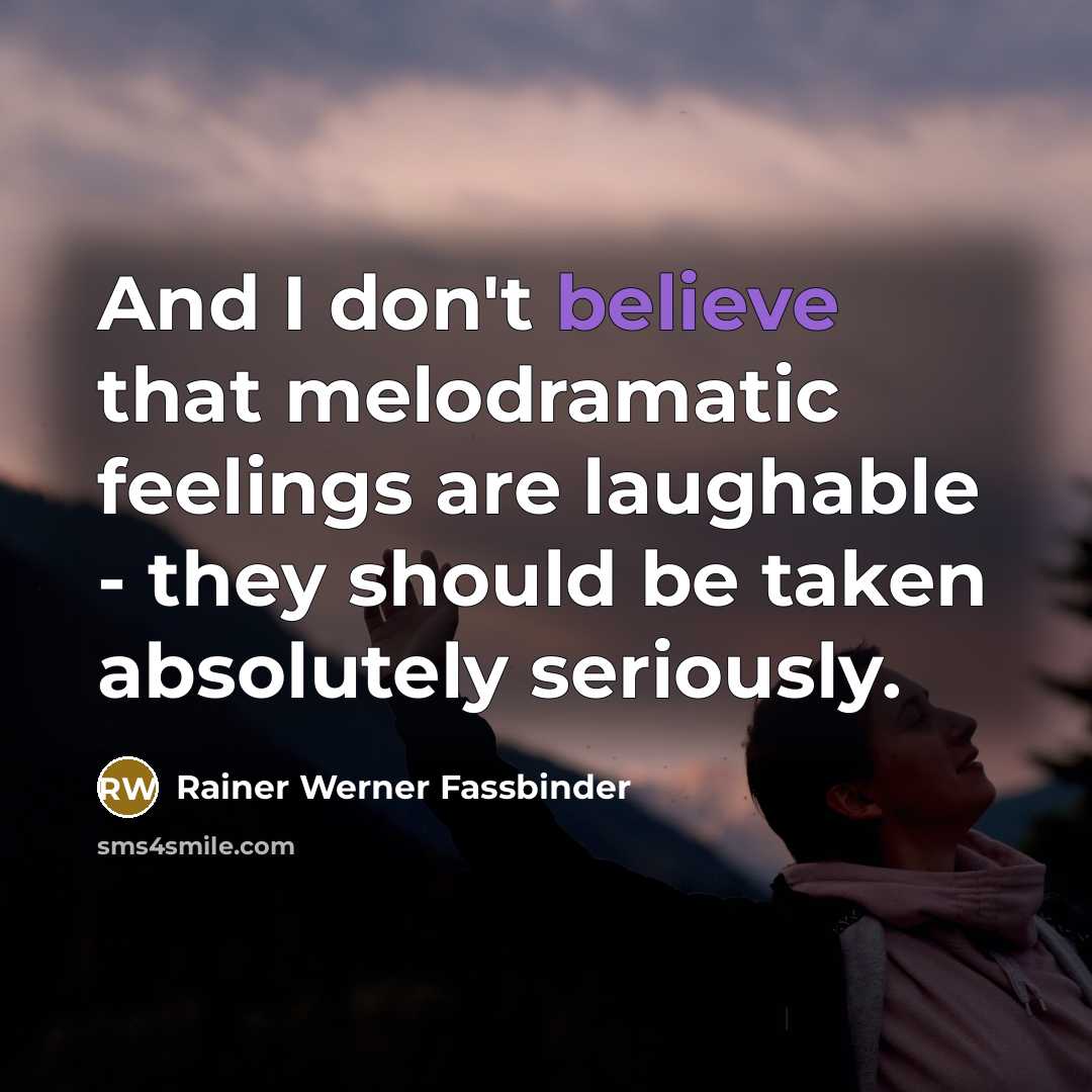 “And I don't believe that melodramatic feelings are laughable -…” quote by Rainer Werner Fassbinder