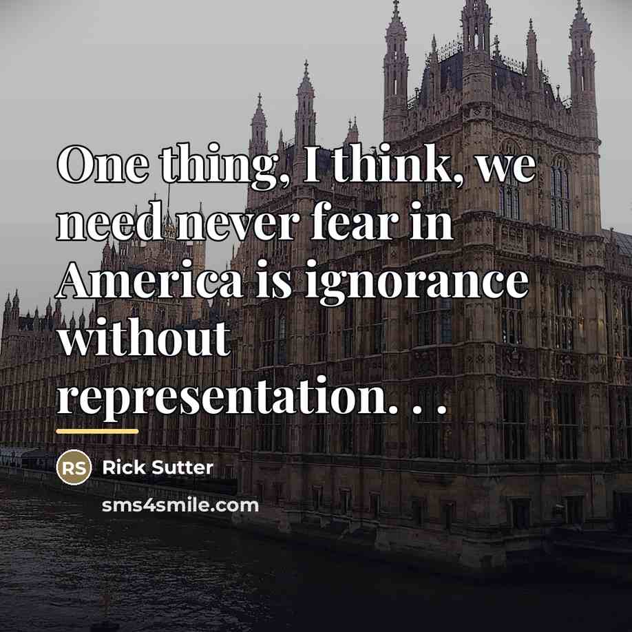 “One thing, I think, we need never fear in America…” quote by Rick Sutter