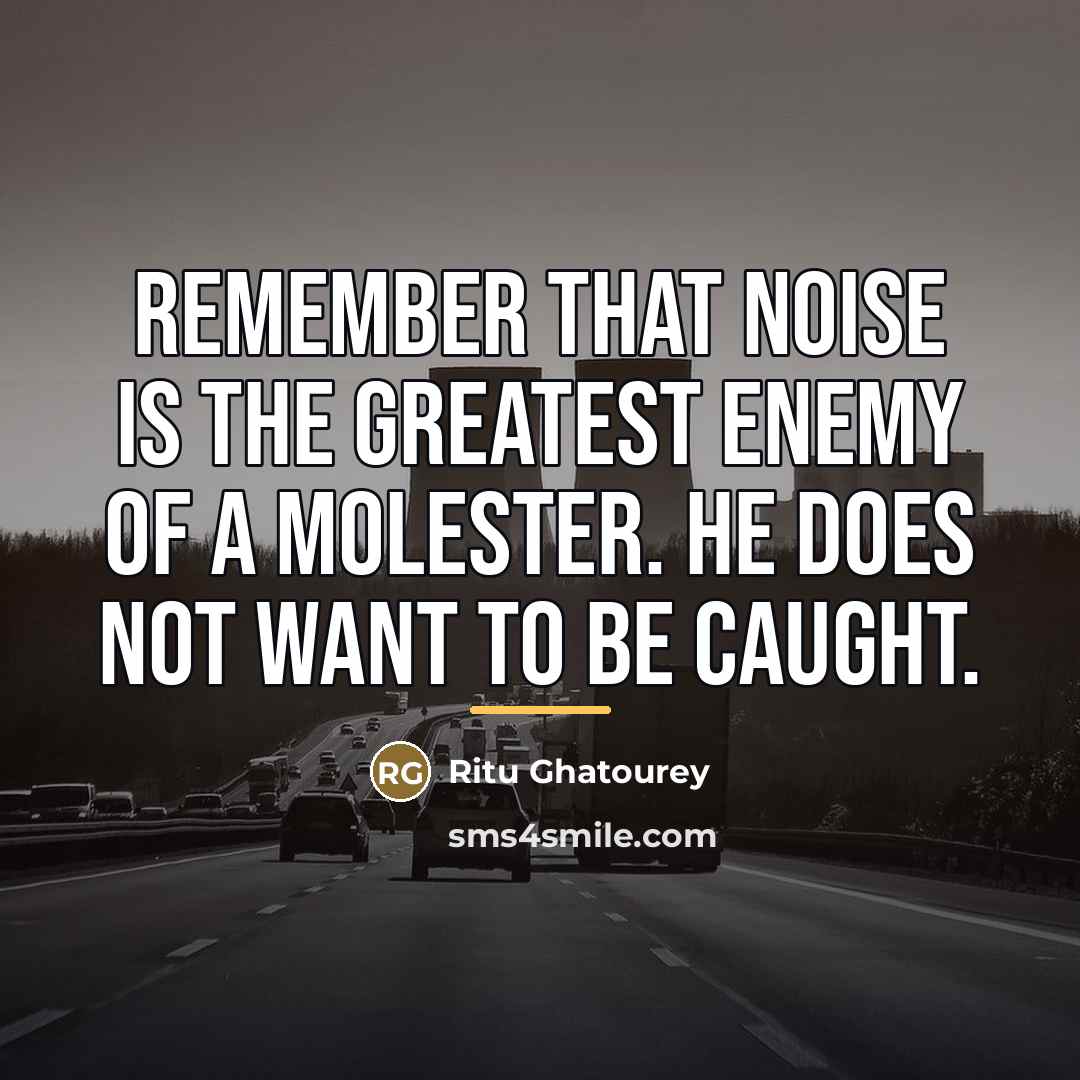 “Remember that noise is the greatest enemy of a molester.…” quote by Ritu Ghatourey