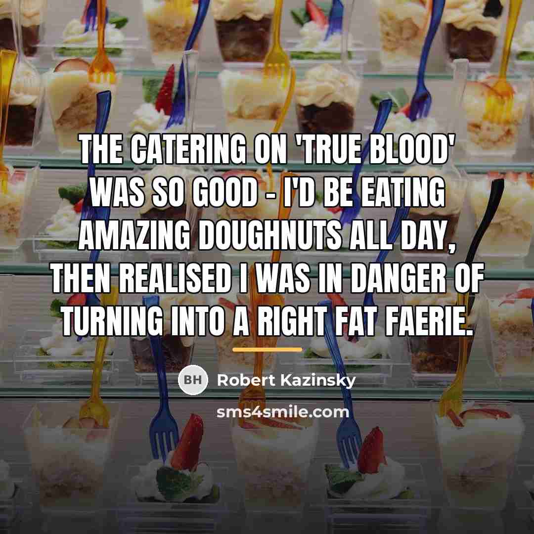 “The catering on 'True Blood' was so good - I'd…” quote by Robert Kazinsky