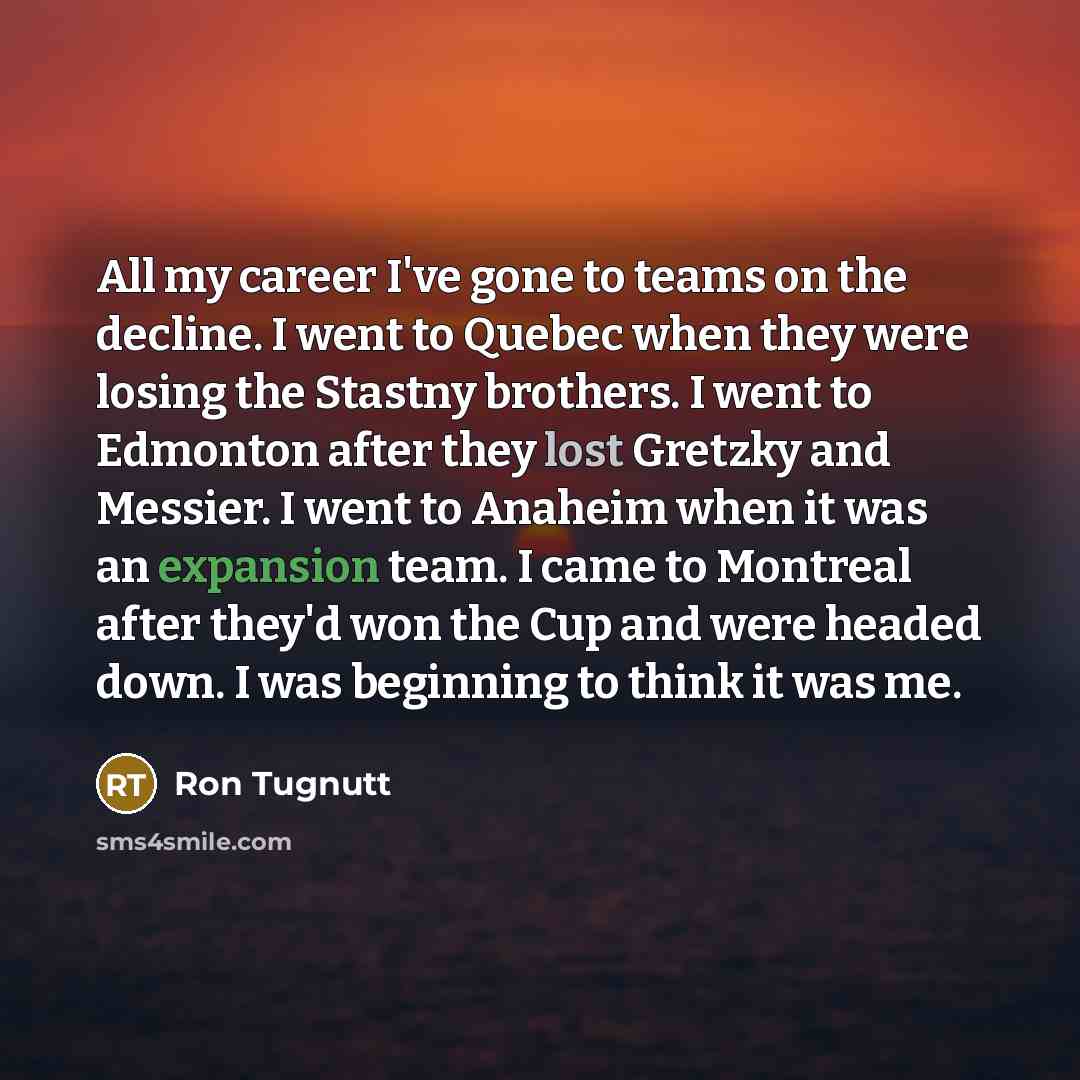 “All my career I've gone to teams on the decline.…” quote by Ron Tugnutt