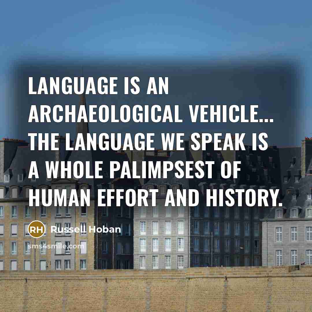“Language is an archaeological vehicle... the language we speak is…” quote by Russell Hoban