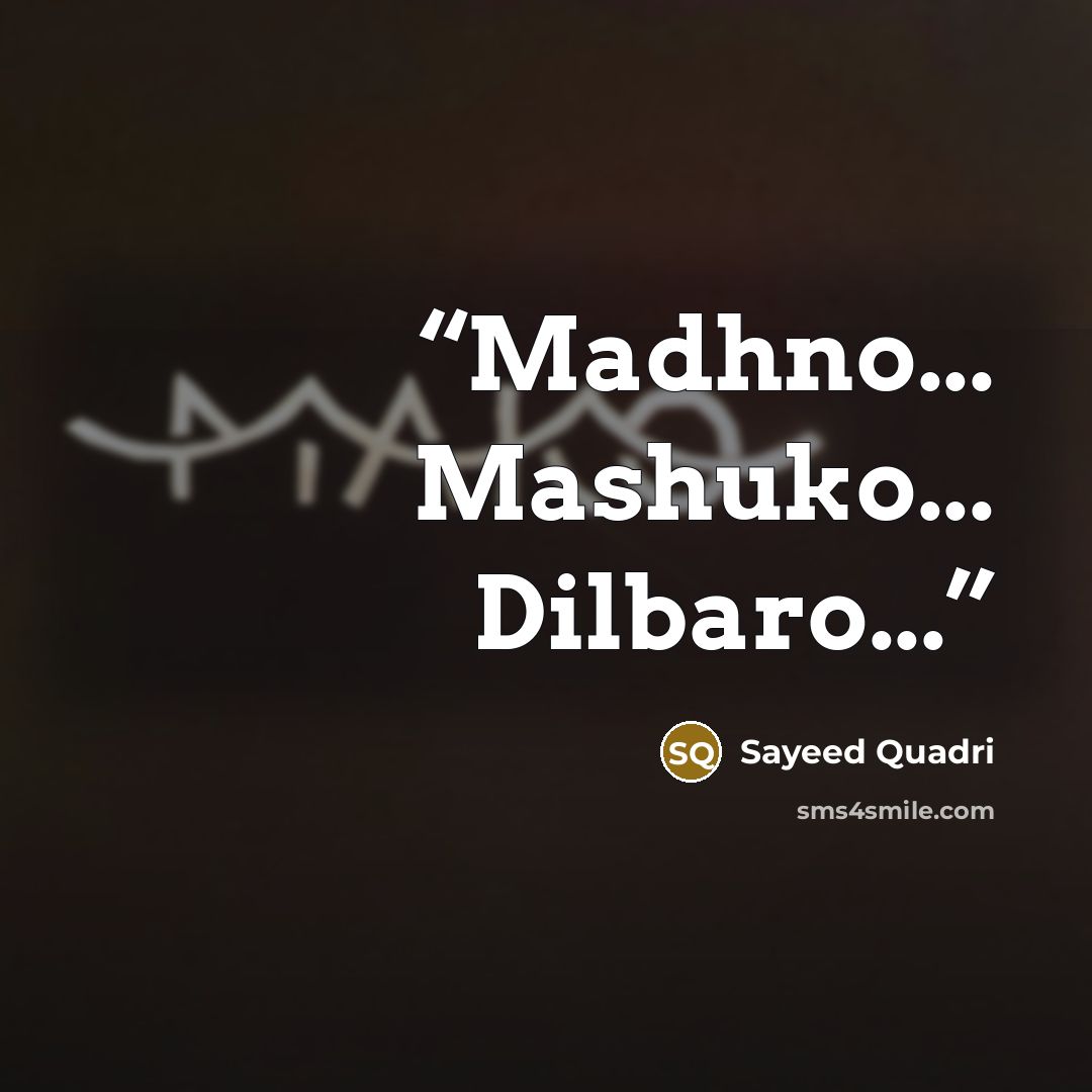 “Madhno... Mashuko... Dilbaro...” quote by Sayeed Quadri