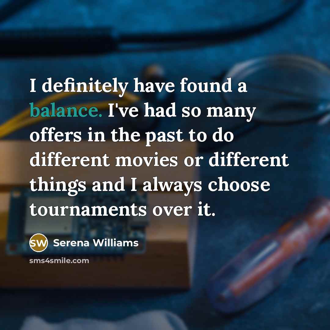 “I definitely have found a balance. I've had so many…” quote by Serena Williams