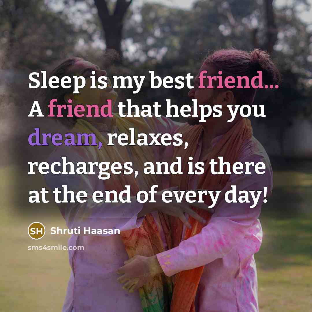 “Sleep is my best friend... A friend that helps you…” quote by Shruti Haasan