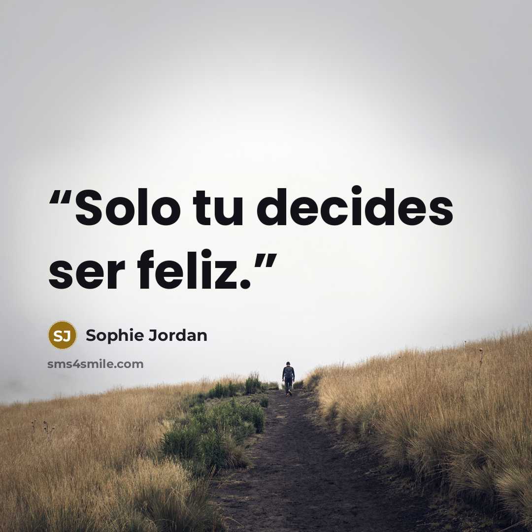 “Solo tu decides ser feliz.” quote by Sophie Jordan