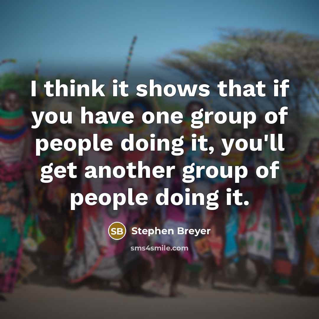 “I think it shows that if you have one group…” quote by Stephen Breyer