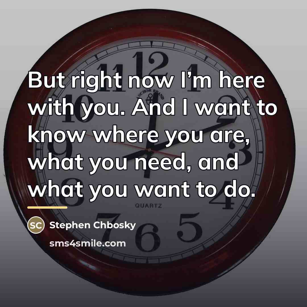 “But right now I’m here with you. And I want…” quote by Stephen Chbosky