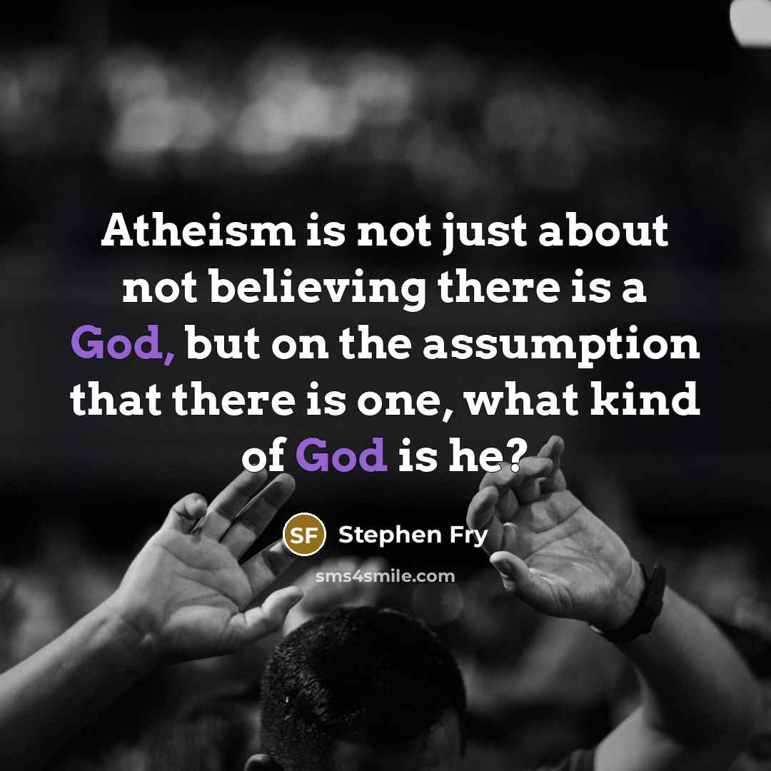 “Atheism is not just about not believing there is a…” quote by Stephen Fry