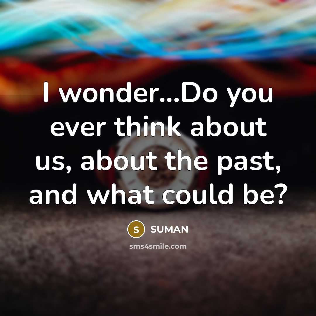 “I wonder...Do you ever think about us, about the past,…” quote by SUMAN