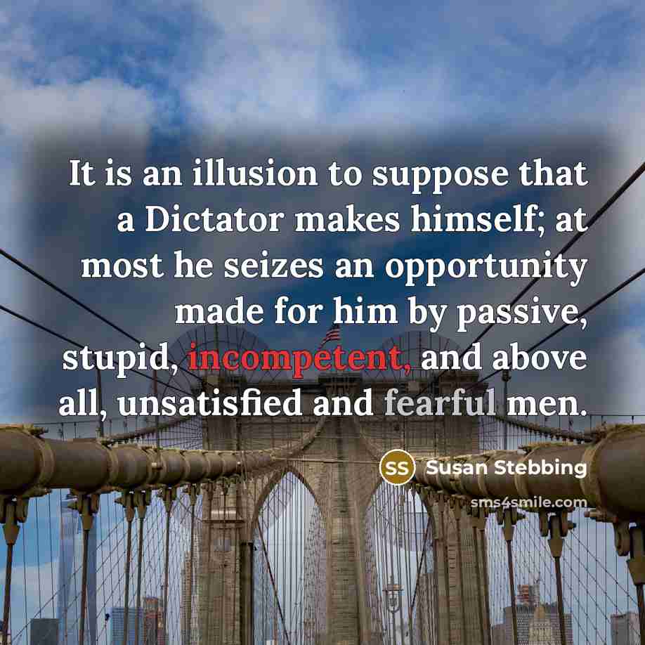 “It is an illusion to suppose that a Dictator makes…” quote by Susan Stebbing