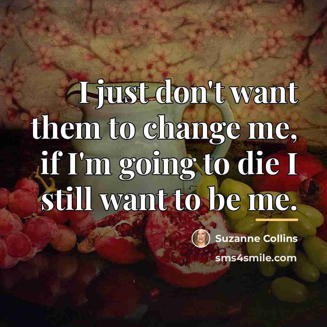 “I just don't want them to change me, if I'm…” quote by Suzanne Collins