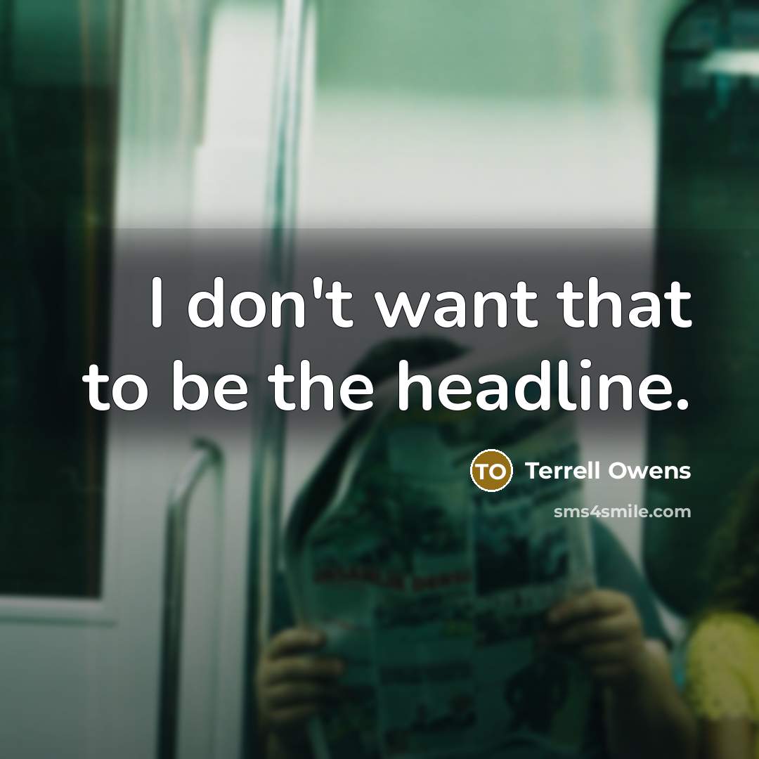 “I don't want that to be the headline.” quote by Terrell Owens