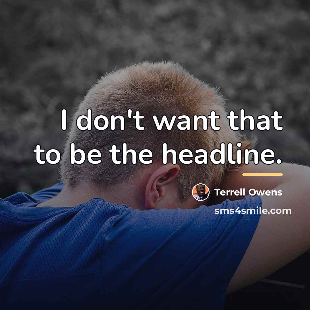 “I don't want that to be the headline.…” quote by Terrell Owens