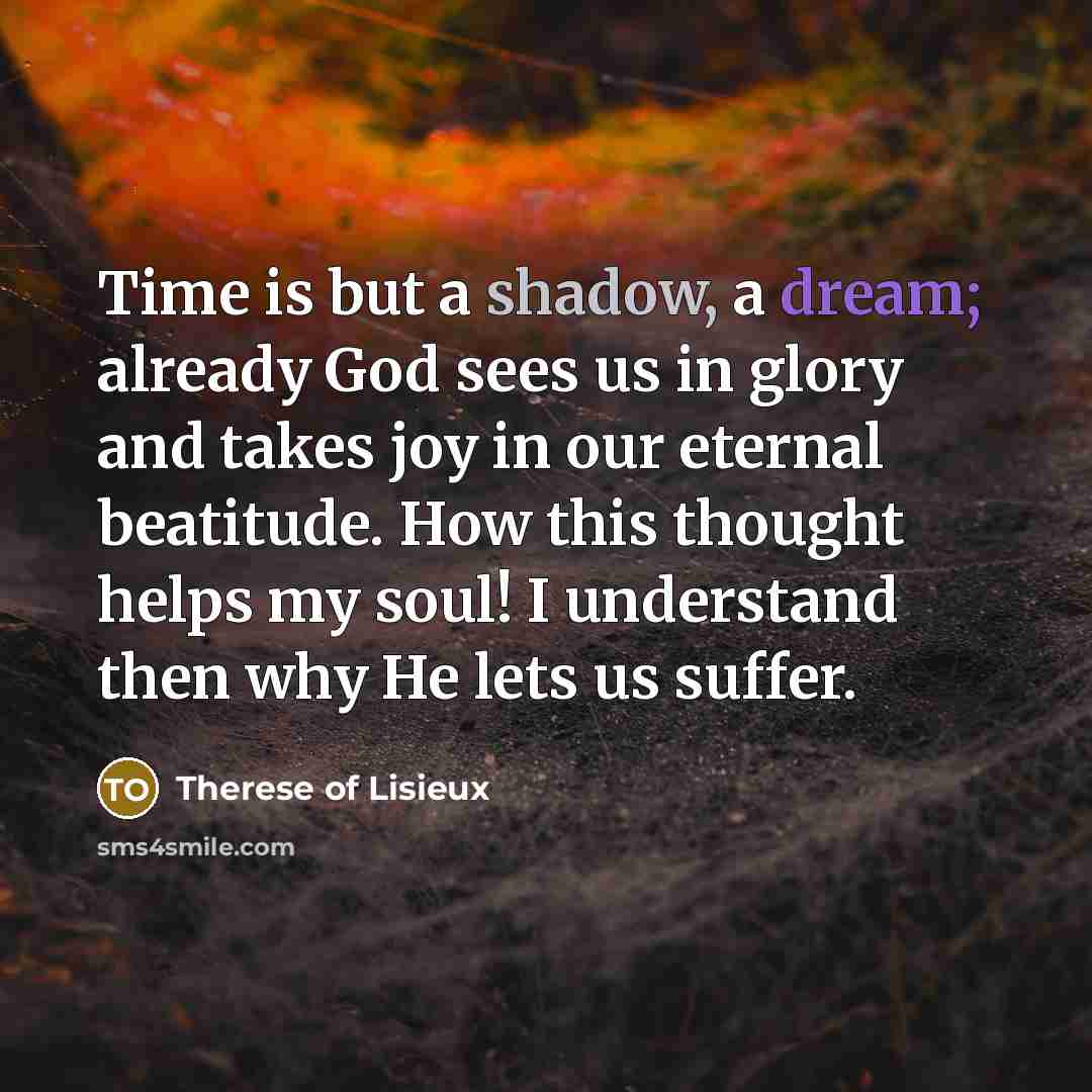 “Time is but a shadow, a dream; already God sees…” quote by Therese of Lisieux