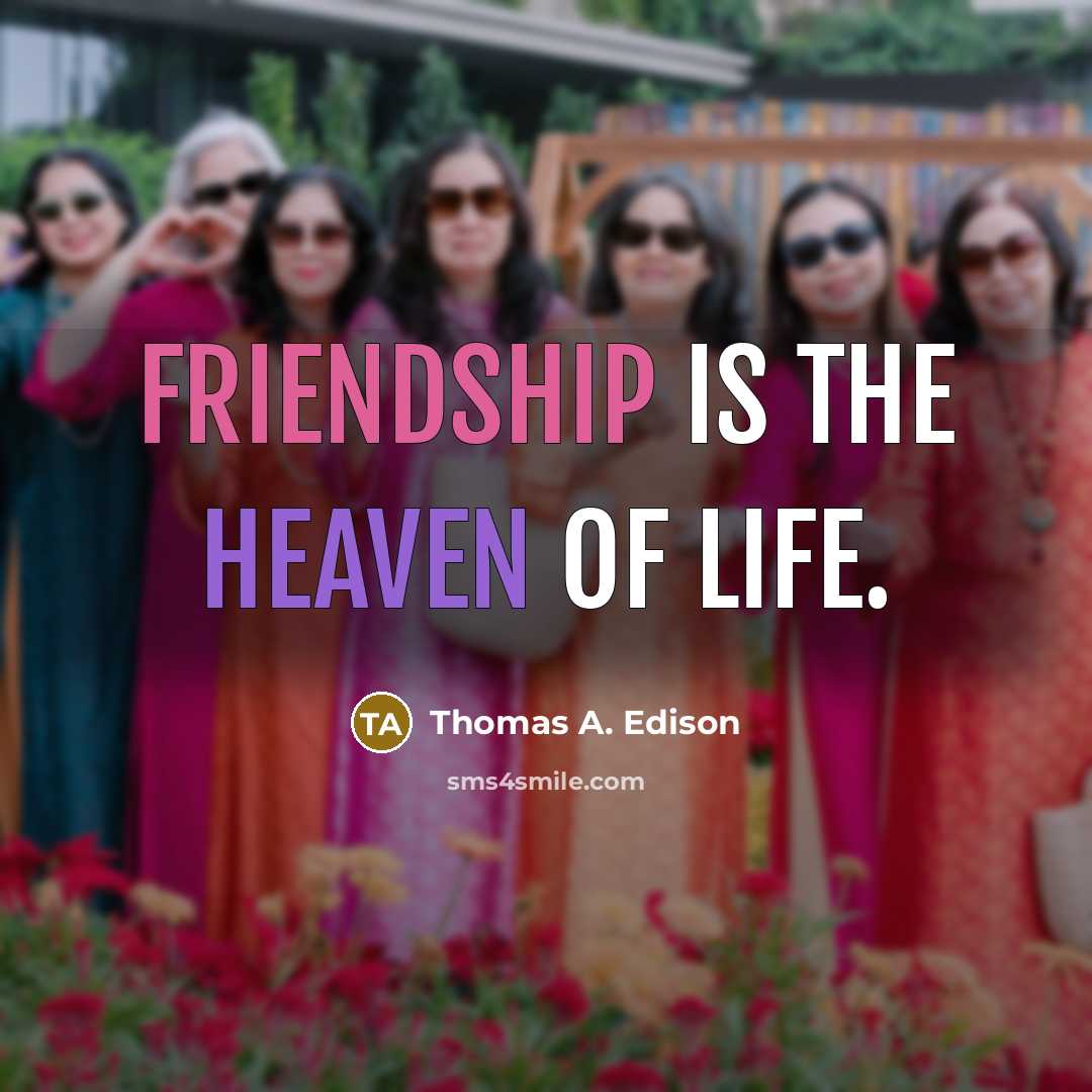“Friendship is the heaven of life.” quote by Thomas A. Edison