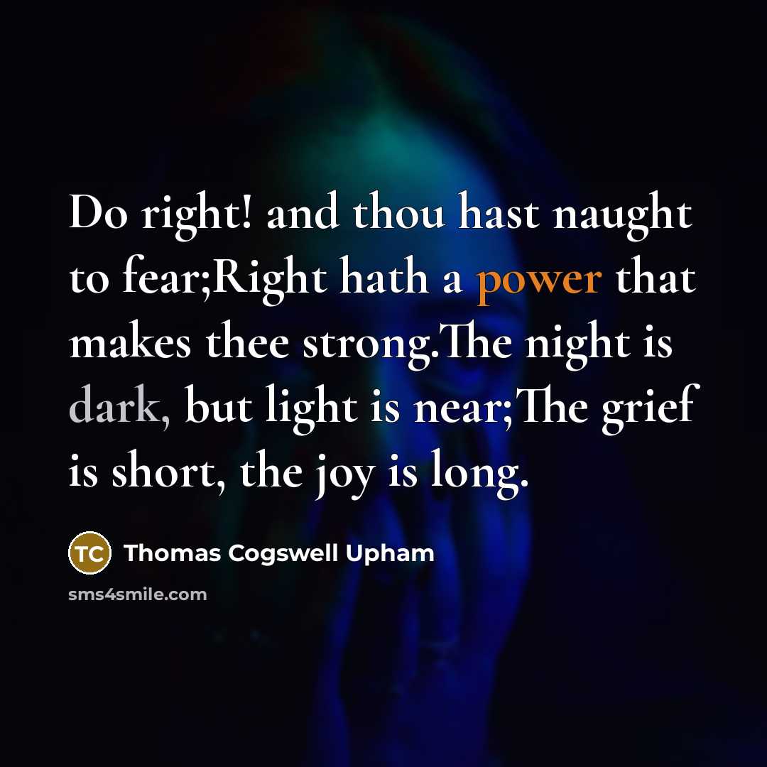 “Do right! and thou hast naught to fear;Right hath a…” quote by Thomas Cogswell Upham