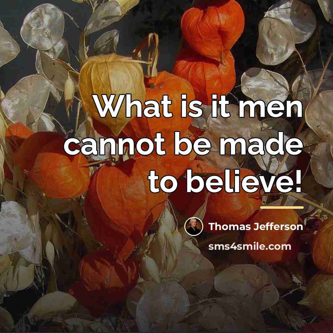 “What is it men cannot be made to believe!…” quote by Thomas Jefferson