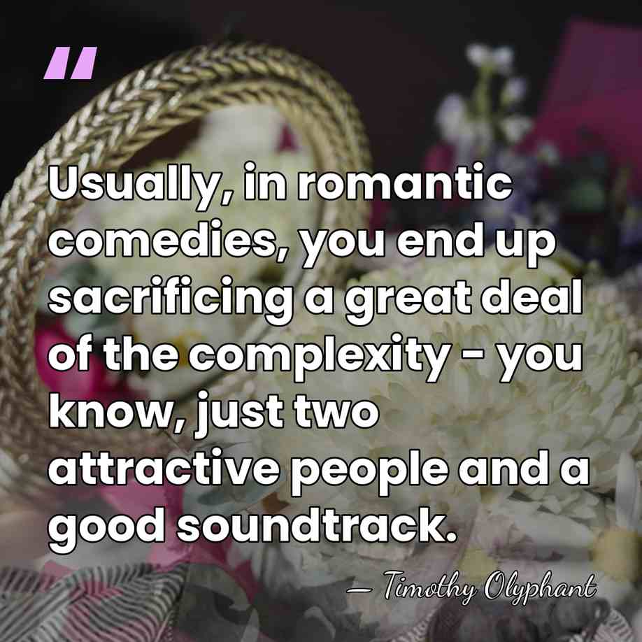 Usually, in romantic comedies, you end up sacrificing a great deal of&hellip; - Timothy Olyphant