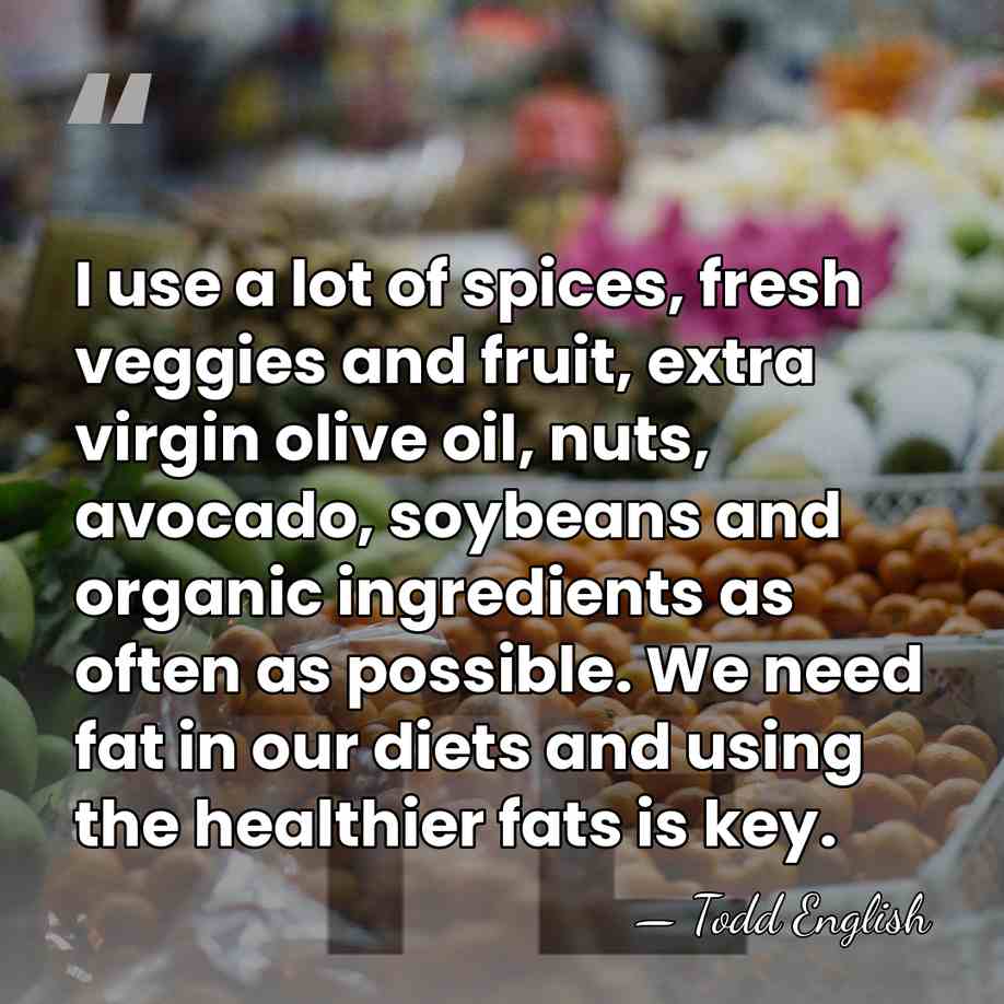 I use a lot of spices, fresh veggies and fruit, extra virgin&hellip; - Todd English