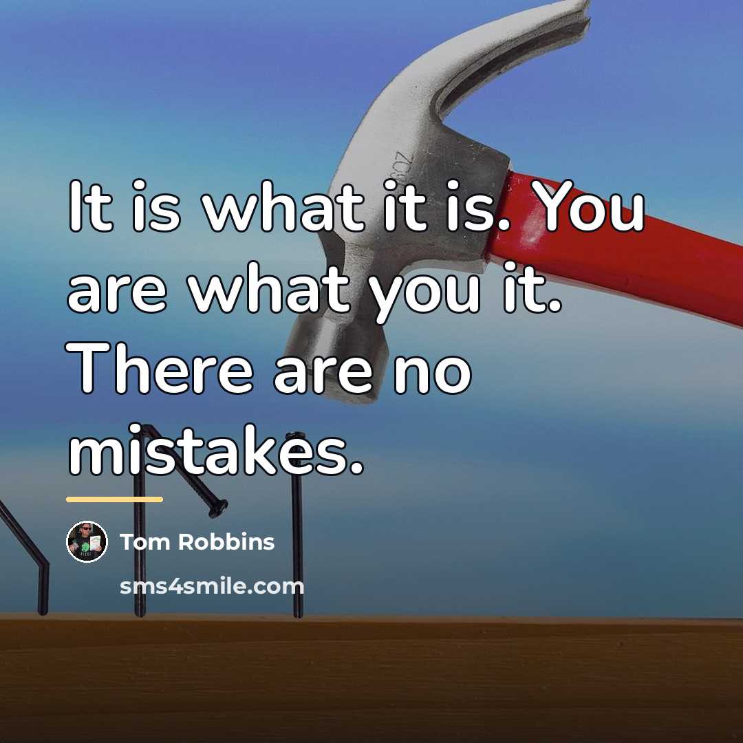 “It is what it is. You are what you it.…” quote by Tom Robbins
