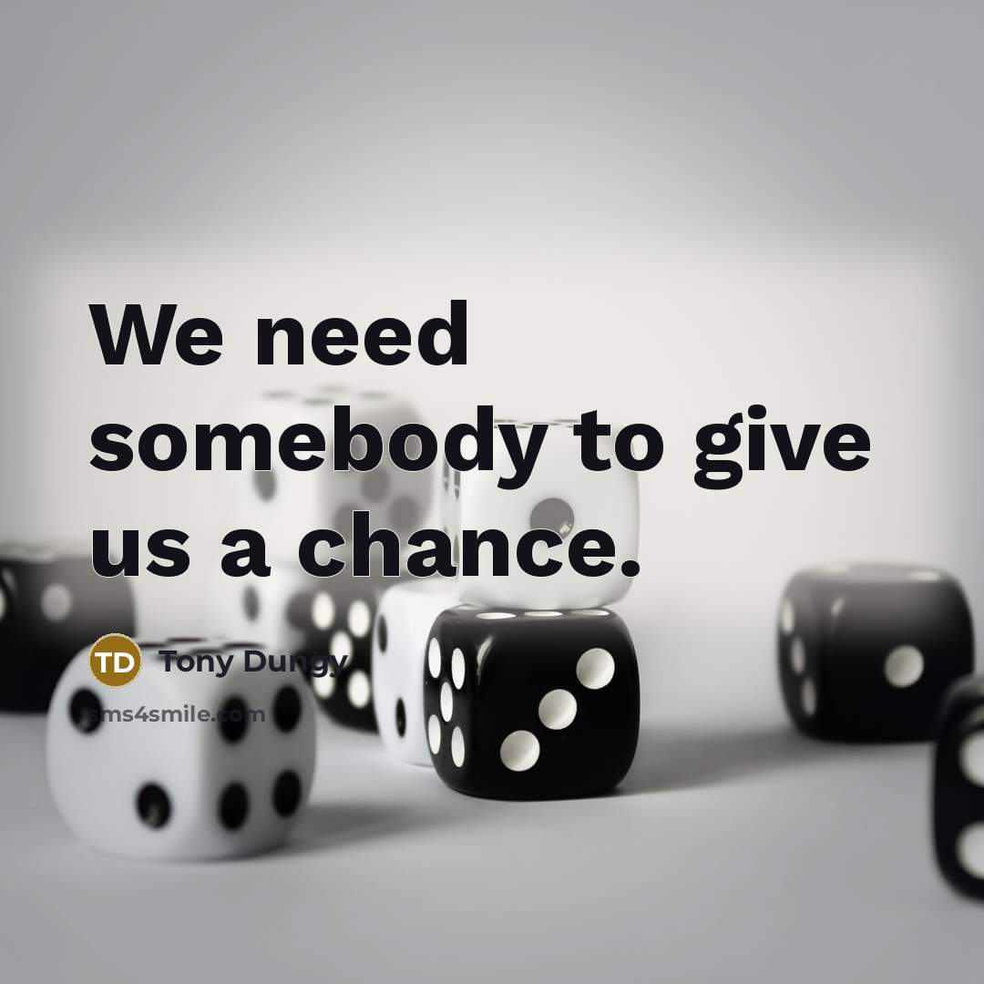 “We need somebody to give us a chance.…” quote by Tony Dungy