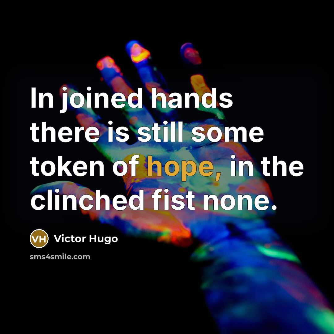 “In joined hands there is still some token of hope,…” quote by Victor Hugo