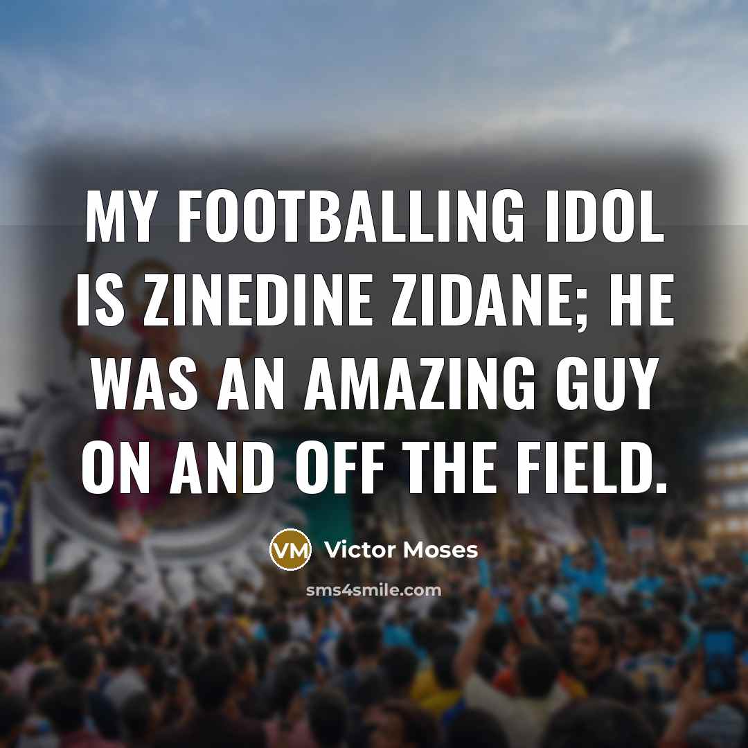 “My footballing idol is Zinedine Zidane; he was an amazing…” quote by Victor Moses
