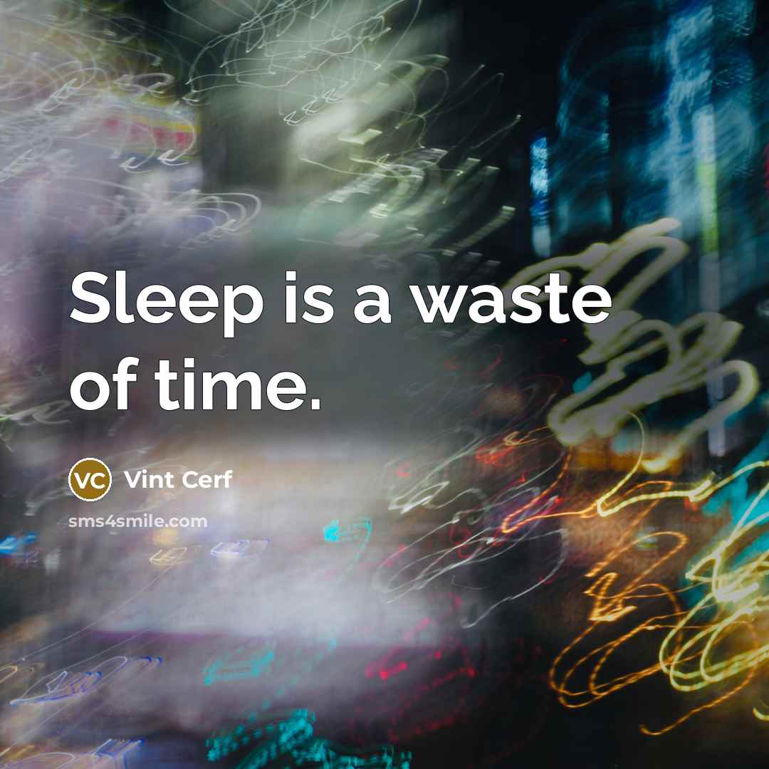 “Sleep is a waste of time.…” quote by Vint Cerf