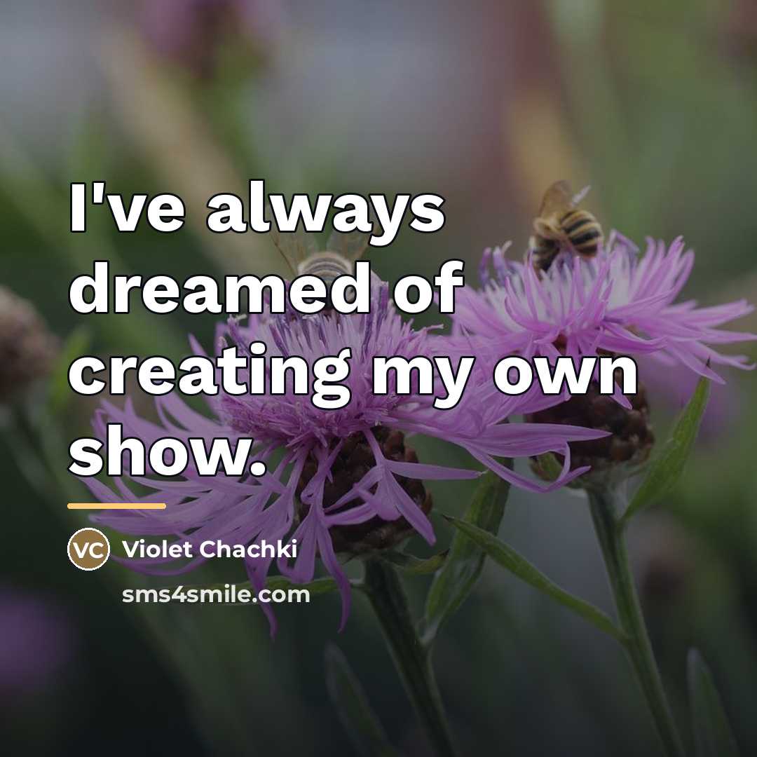 “I've always dreamed of creating my own show.…” quote by Violet Chachki