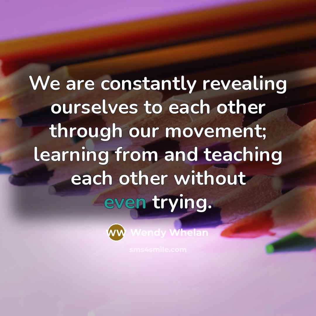 “We are constantly revealing ourselves to each other through our…” quote by Wendy Whelan